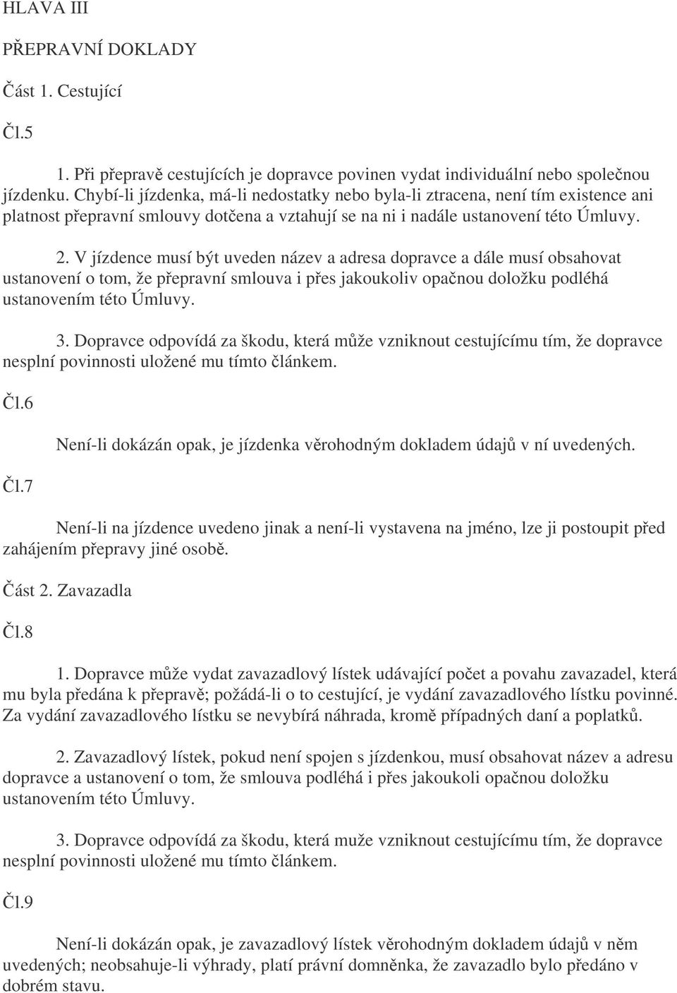 V jízdence musí být uveden název a adresa dopravce a dále musí obsahovat ustanovení o tom, že pepravní smlouva i pes jakoukoliv opanou doložku podléhá ustanovením této Úmluvy. 3.