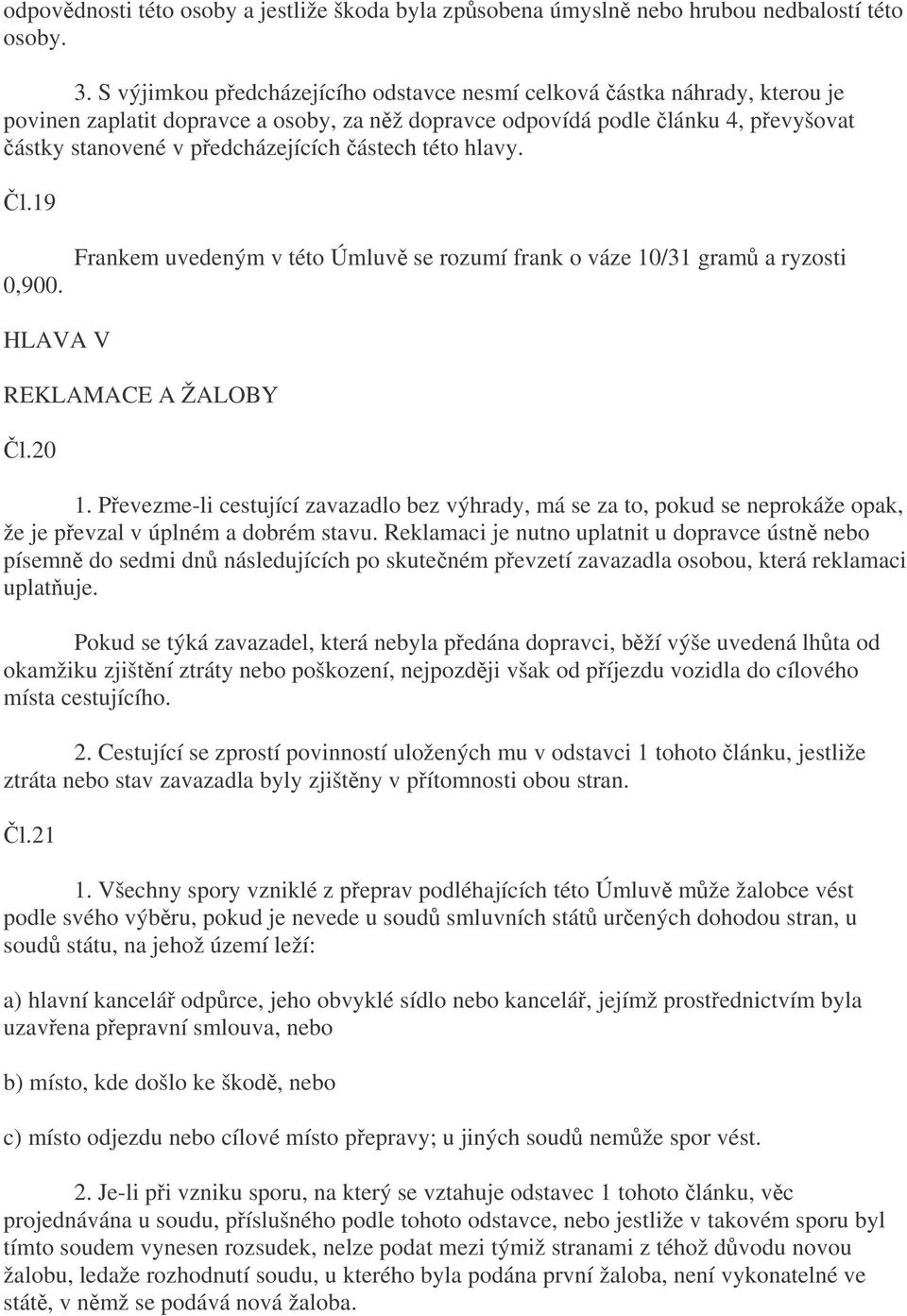 této hlavy. l.19 0,900. Frankem uvedeným v této Úmluv se rozumí frank o váze 10/31 gram a ryzosti HLAVA V REKLAMACE A ŽALOBY l.20 1.