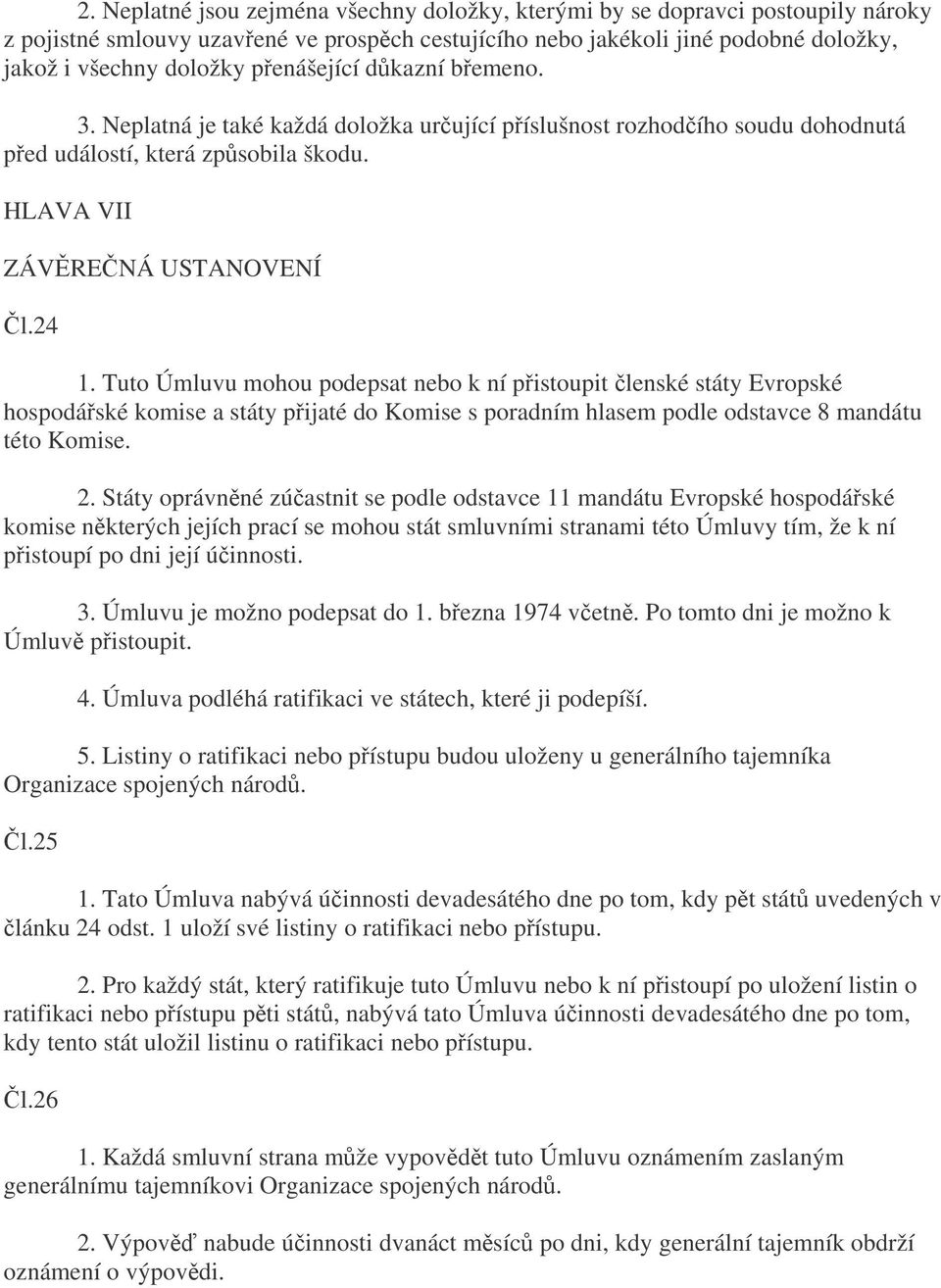 Tuto Úmluvu mohou podepsat nebo k ní pistoupit lenské státy Evropské hospodáské komise a státy pijaté do Komise s poradním hlasem podle odstavce 8 mandátu této Komise. 2.