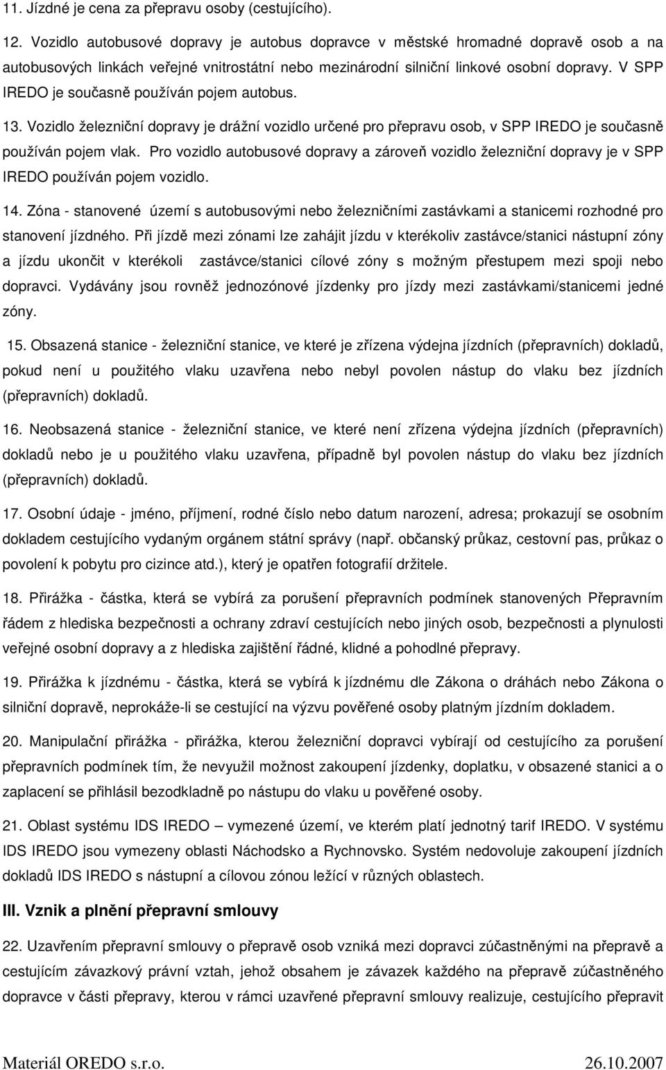 V SPP IREDO je současně používán pojem autobus. 13. Vozidlo železniční dopravy je drážní vozidlo určené pro přepravu osob, v SPP IREDO je současně používán pojem vlak.