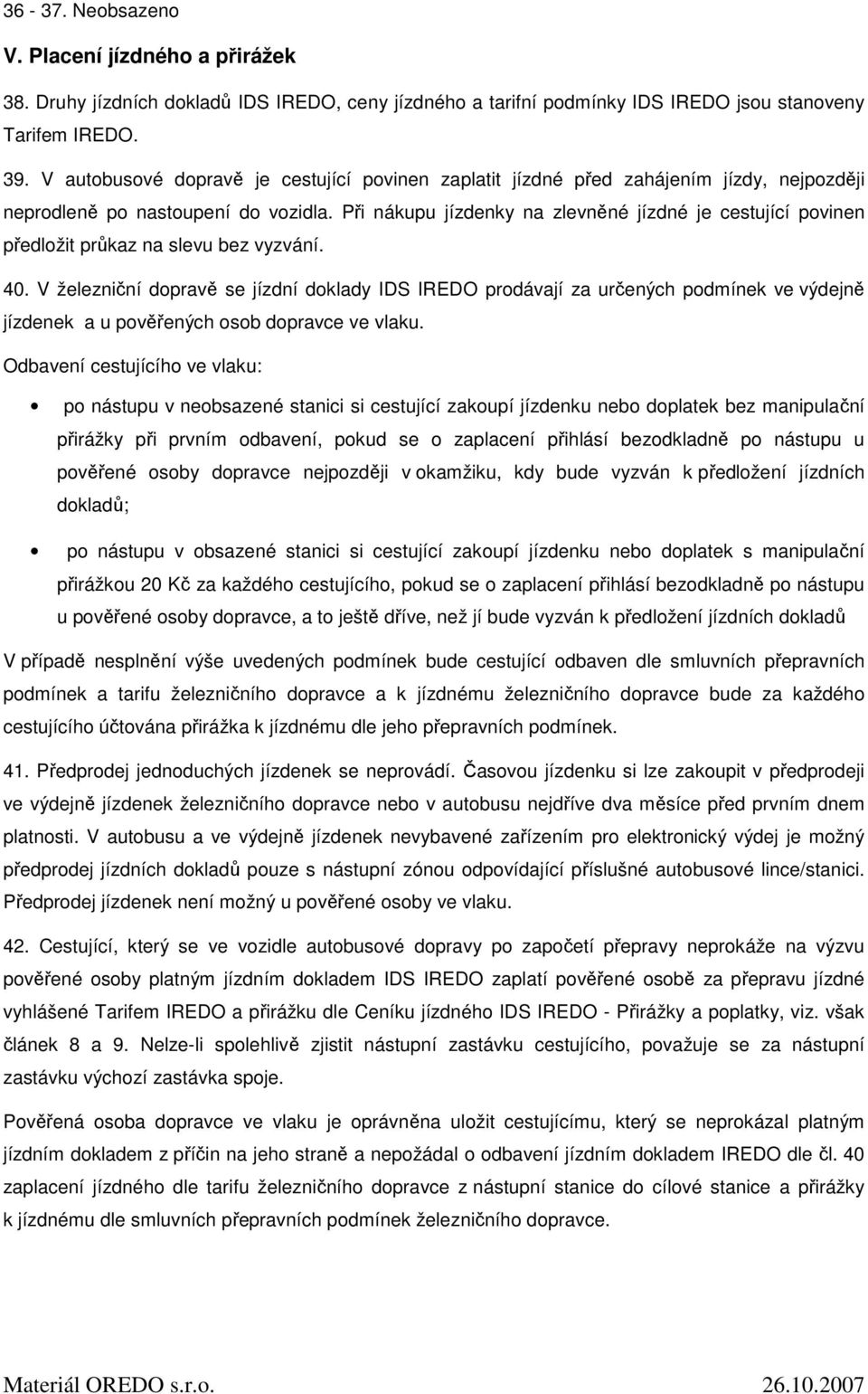 Při nákupu jízdenky na zlevněné jízdné je cestující povinen předložit průkaz na slevu bez vyzvání. 40.