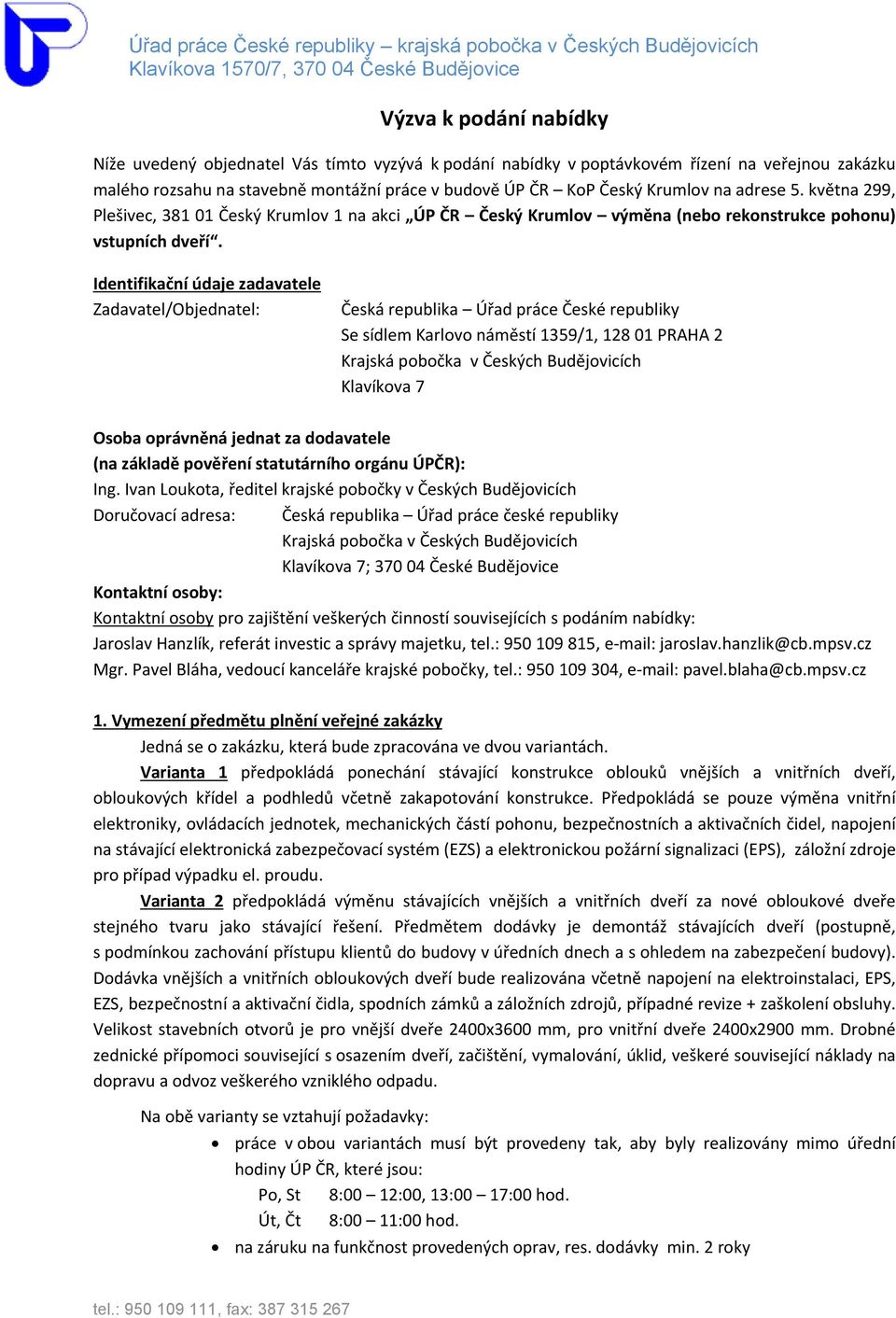 Identifikační údaje zadavatele Zadavatel/Objednatel: Česká republika Úřad práce České republiky Se sídlem Karlovo náměstí 1359/1, 128 01 PRAHA 2 Krajská pobočka v Českých Budějovicích Klavíkova 7