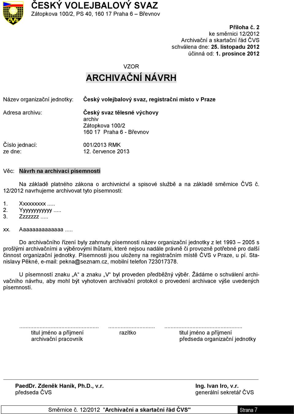 001/2013 RMK ze dne: 12. července 2013 Věc: Návrh na archivaci písemností Na základě platného zákona o archivnictví a spisové službě a na základě směrnice ČVS č.