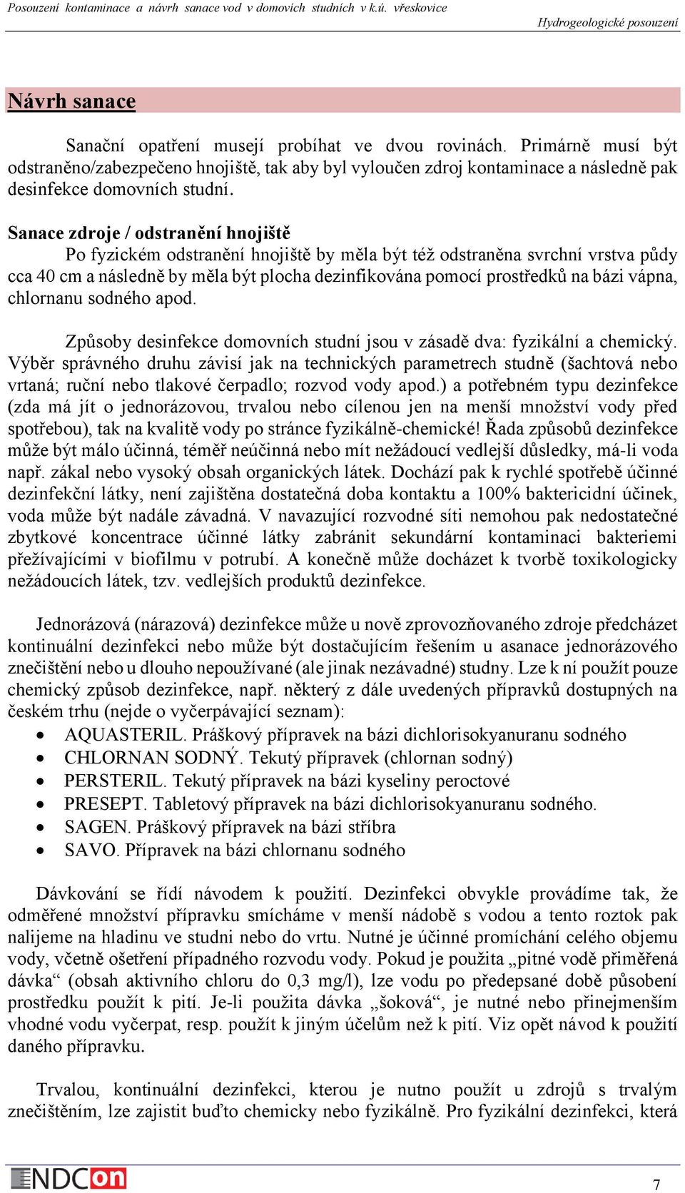 vápna, chlornanu sodného apod. Způsoby desinfekce domovních studní jsou v zásadě dva: fyzikální a chemický.