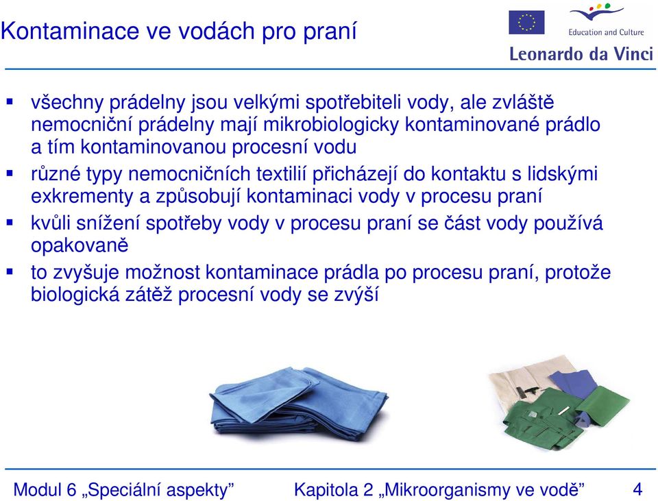 způsobují kontaminaci vody v procesu praní kvůli snížení spotřeby vody v procesu praní se část vody používá opakovaně to zvyšuje možnost