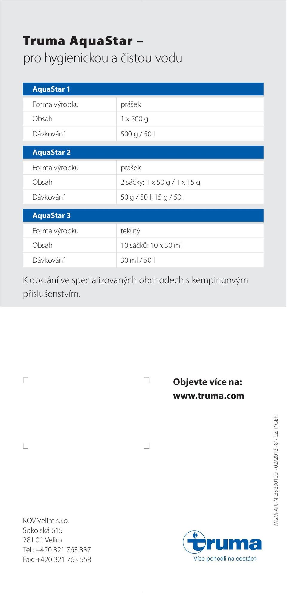 Truma Gerätetechnik GmbH & Co. KG Wernher-von-Braun-Straße 12 85640 Putzbrunn Deutschland KOV Velim s.r.o. Telefon Sokolská 615 +49 (0)89 4617-0 Telefax 281 01 Velim +49 (0)89 4617-2116 info@truma.