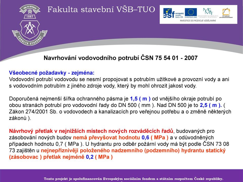 Nad DN 500 je to 2,5 ( m ). ( Zákon 274/2001 Sb. o vodovodech a kanalizacích pro veřejnou potřebu a o změně některých zákonů ).