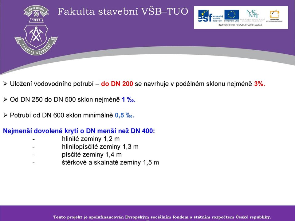 Nejmenší dovolené krytí o DN menší než DN 400: - hlinité zeminy 1,2 m - hlinitopísčité zeminy 1,3 m - písčité zeminy 1,4 m -