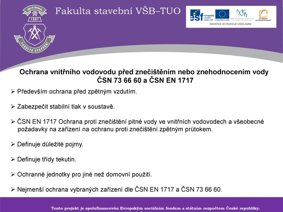 Definuje důležité pojmy. Definuje třídy tekutin. Ochranné jednotky pro jiné než domovní použití. Nejmenší ochrana vybraných zařízení dle ČSN EN 1717 a ČSN 73 66 60.