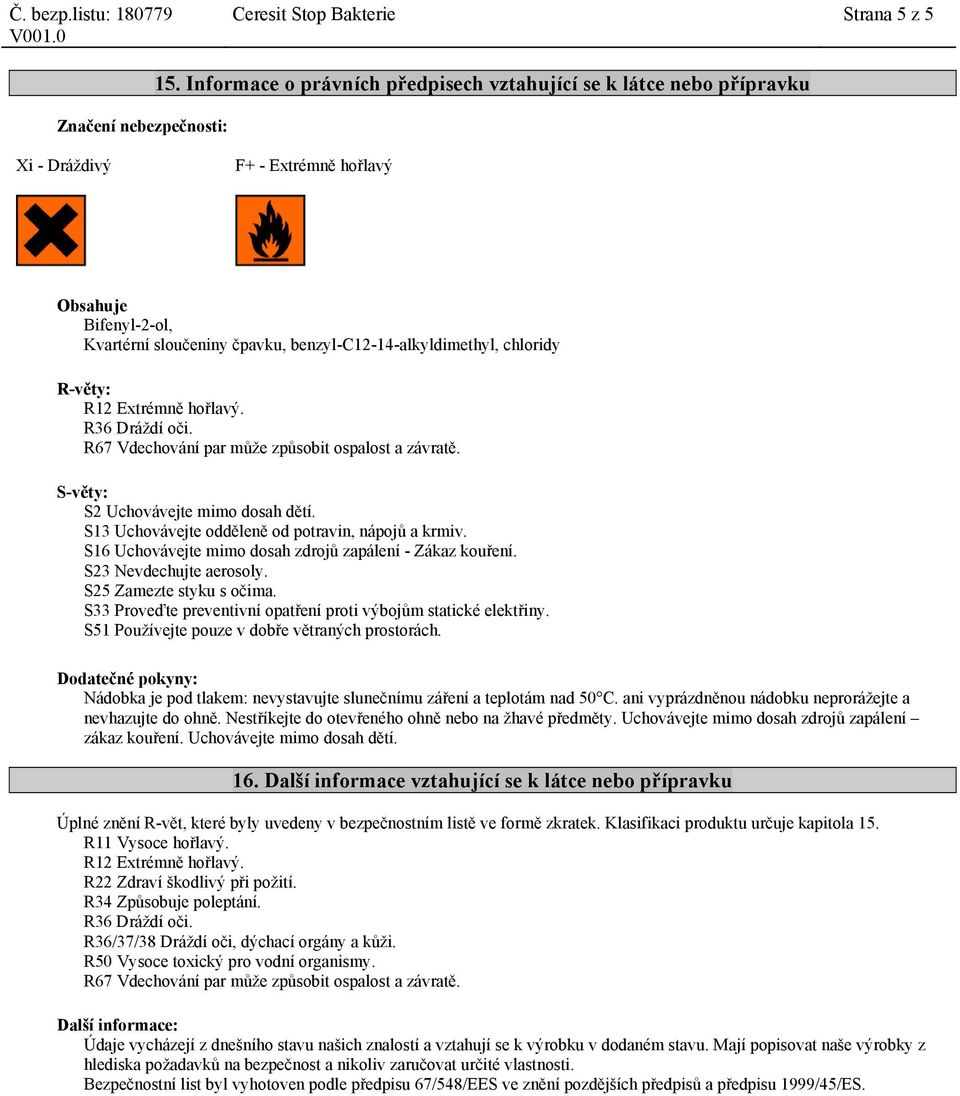 R-věty: S-věty: S2 Uchovávejte mimo dosah dětí. S13 Uchovávejte odděleně od potravin, nápojů a krmiv. S16 Uchovávejte mimo dosah zdrojů zapálení - Zákaz kouření. S23 Nevdechujte aerosoly.