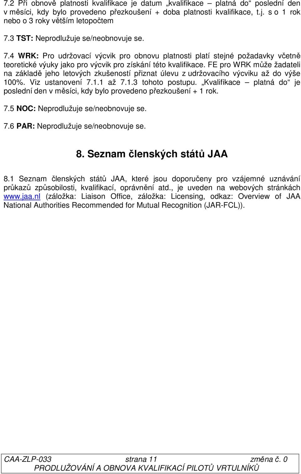 FE pro WRK může žadateli na základě jeho letových zkušeností přiznat úlevu z udržovacího výcviku až do výše 100%. Viz ustanovení 7.1.1 až 7.1.3 tohoto postupu.