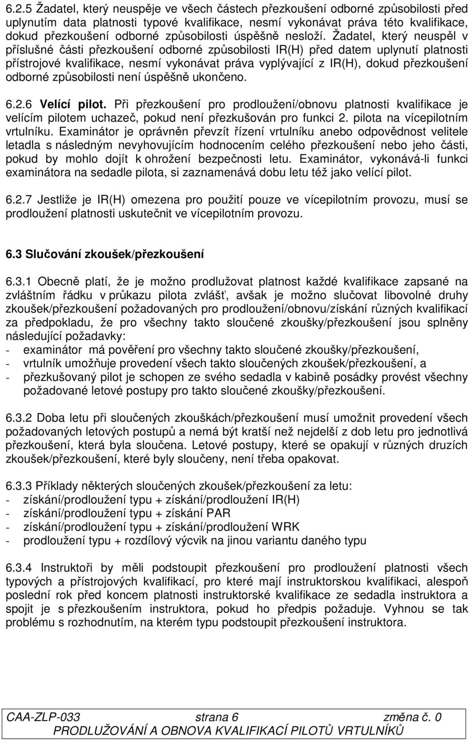 Žadatel, který neuspěl v příslušné části přezkoušení odborné způsobilosti IR(H) před datem uplynutí platnosti přístrojové kvalifikace, nesmí vykonávat práva vyplývající z IR(H), dokud přezkoušení