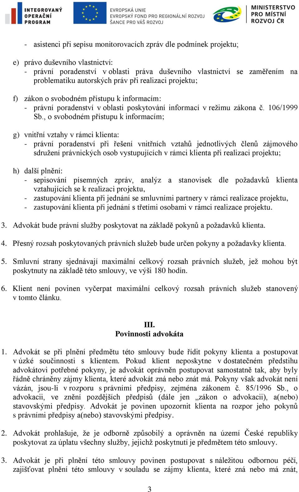 , o svobodném přístupu k informacím; g) vnitřní vztahy v rámci klienta: - právní poradenství při řešení vnitřních vztahů jednotlivých členů zájmového sdružení právnických osob vystupujících v rámci