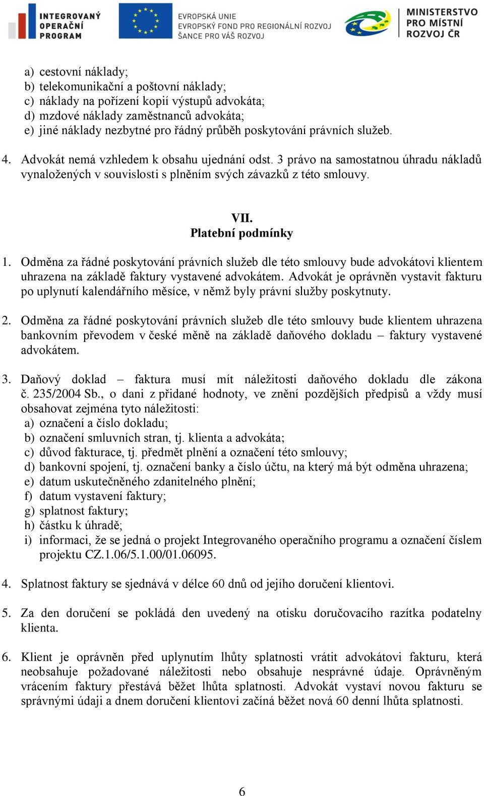 Platební podmínky 1. Odměna za řádné poskytování právních služeb dle této smlouvy bude advokátovi klientem uhrazena na základě faktury vystavené advokátem.