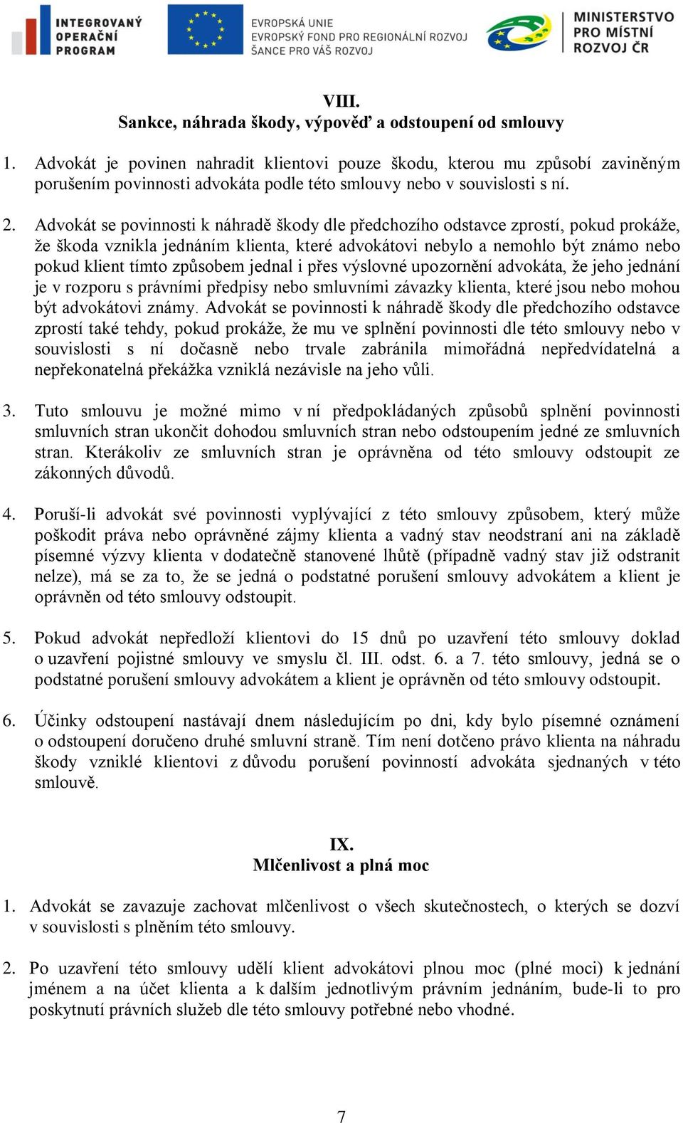 Advokát se povinnosti k náhradě škody dle předchozího odstavce zprostí, pokud prokáže, že škoda vznikla jednáním klienta, které advokátovi nebylo a nemohlo být známo nebo pokud klient tímto způsobem