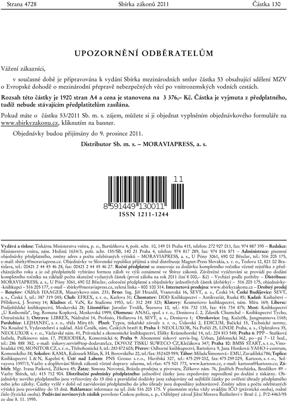 Částka je vyjmuta z předplatného, tudíž nebude stávajícím předplatitelům zasílána. Pokud máte o částku 53/2011 Sb. m. s. zájem, můžete si ji objednat vyplněním objednávkového formuláře na www.