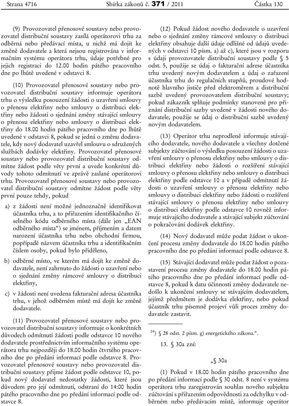 nejsou registrována v informačním systému operátora trhu, údaje potřebné pro jejich registraci do 12.00 hodin pátého pracovního dne po lhůtě uvedené v odstavci 8.