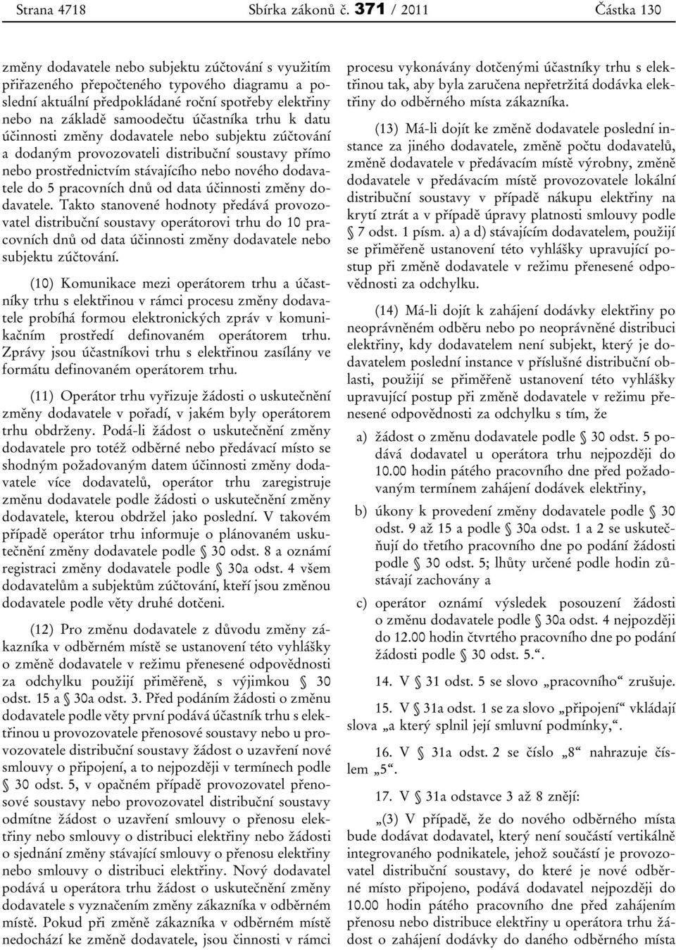 samoodečtu účastníka trhu k datu účinnosti změny dodavatele nebo subjektu zúčtování a dodaným provozovateli distribuční soustavy přímo nebo prostřednictvím stávajícího nebo nového dodavatele do 5