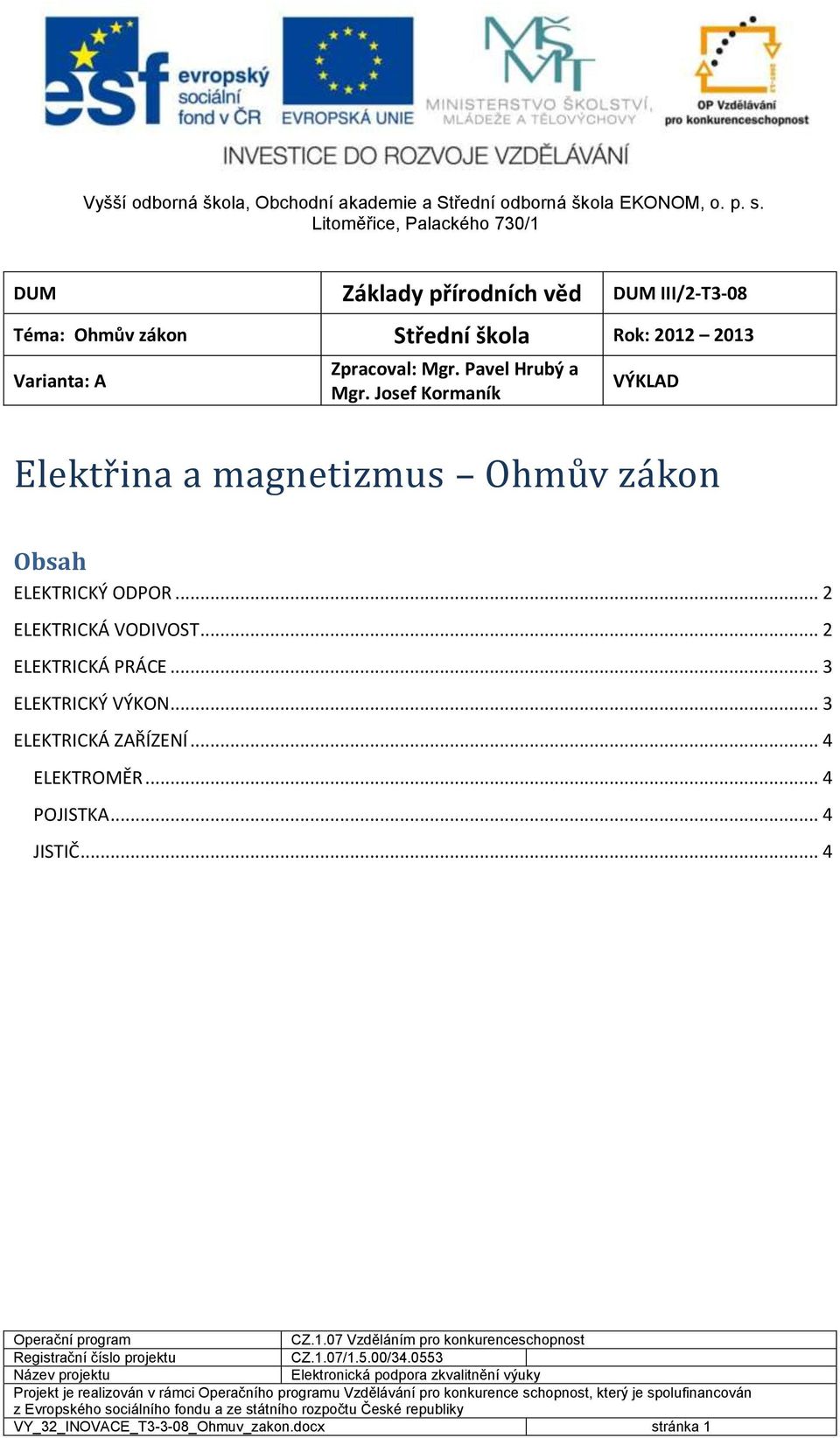 Josef Kormaník VÝKLAD Elektřina a magnetizmus Ohmův zákon Obsah ELEKTRCKÝ ODPOR.