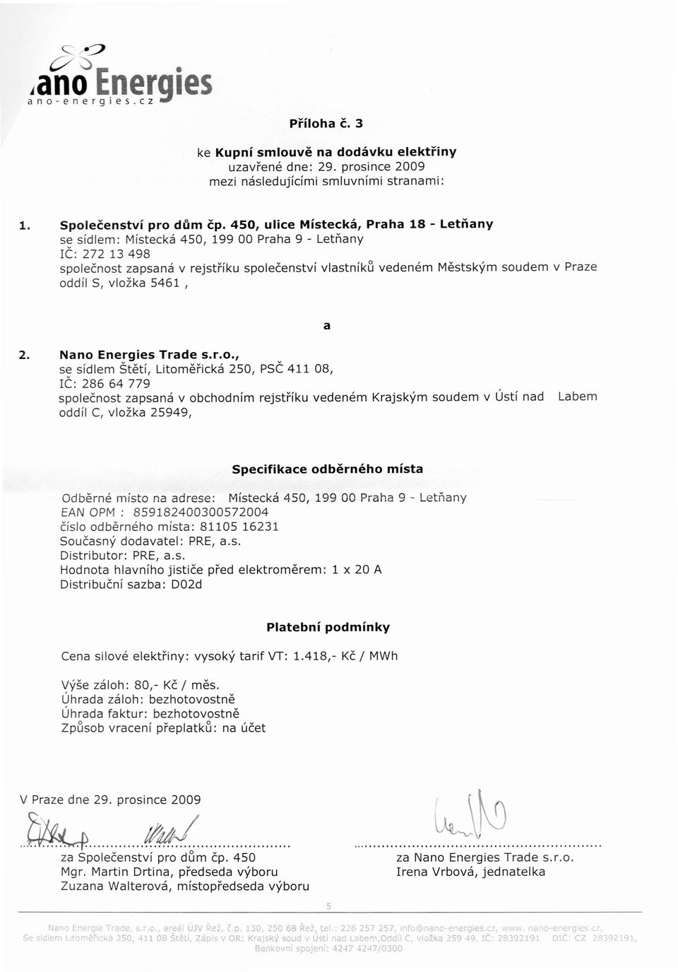 odběrného místa: 81105 16231 Současný dodavatel: PRE,a.s. Distributor: PRE, a.s. Hodnota hlavního jističe před elektroměrem: 1 x 20 A Výše záloh: 80,- Kč / měs.