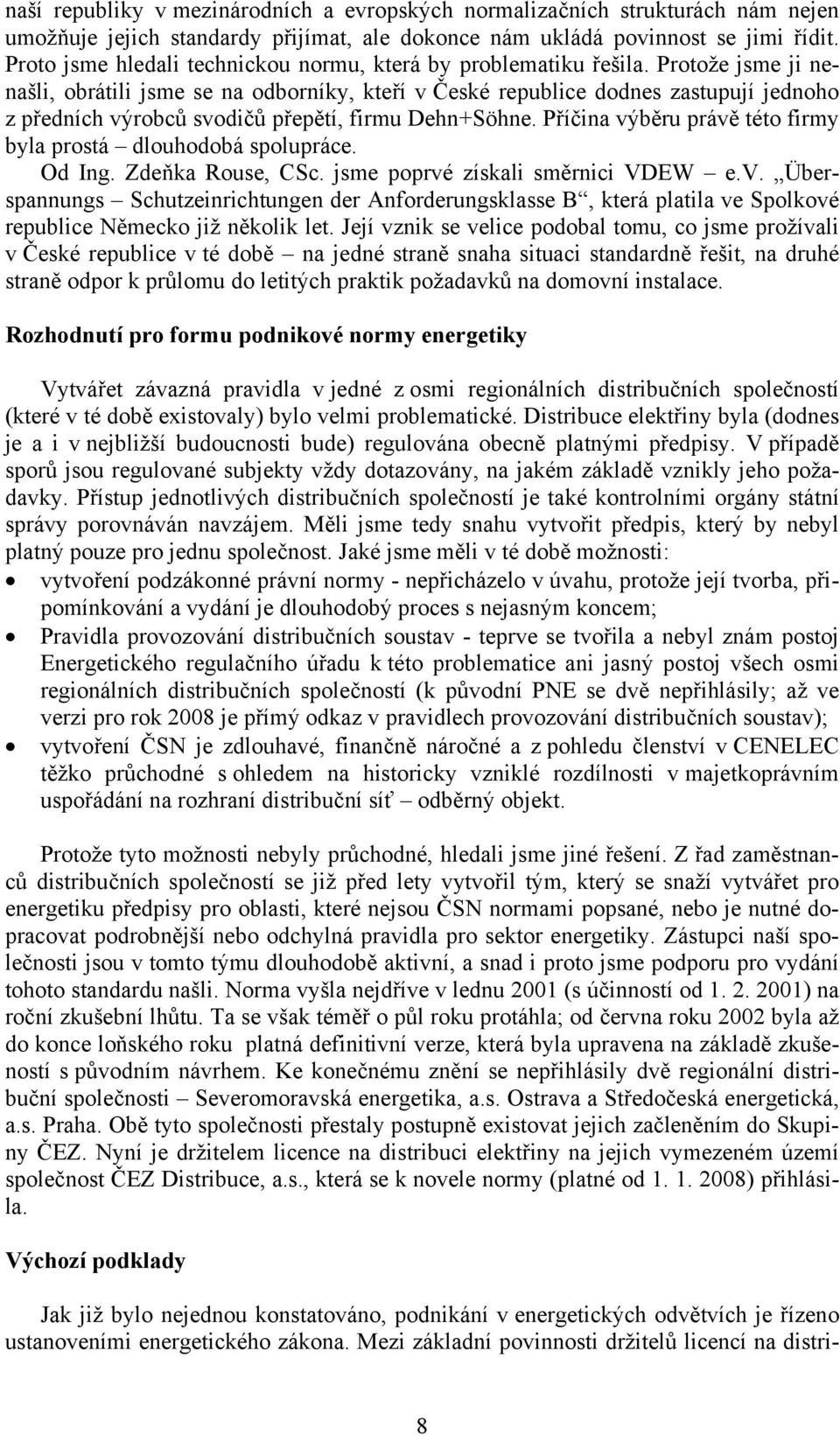 Protože jsme ji nenašli, obrátili jsme se na odborníky, kteří v České republice dodnes zastupují jednoho z předních výrobců svodičů přepětí, firmu Dehn+Söhne.