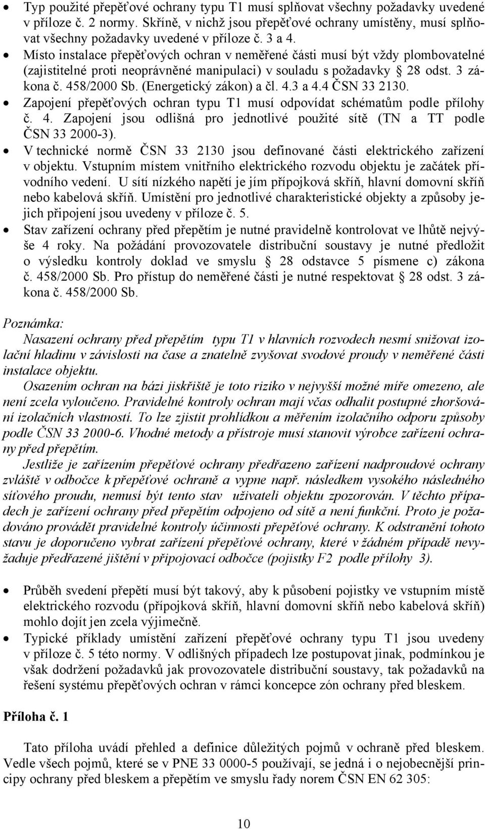 Místo instalace přepěťových ochran v neměřené části musí být vždy plombovatelné (zajistitelné proti neoprávněné manipulaci) v souladu s požadavky 28 odst. 3 zákona č. 458/2000 Sb.