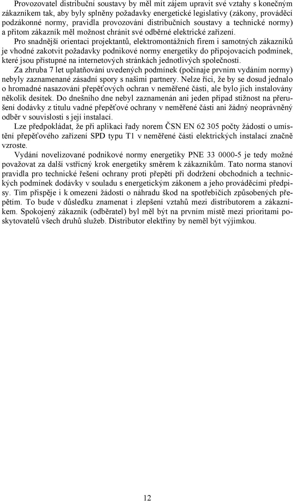 Pro snadnější orientaci projektantů, elektromontážních firem i samotných zákazníků je vhodné zakotvit požadavky podnikové normy energetiky do připojovacích podmínek, které jsou přístupné na