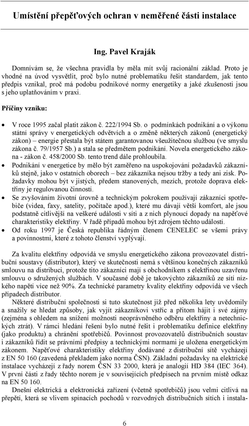 praxi. Příčiny vzniku: V roce 1995 začal platit zákon č. 222/1994 Sb.