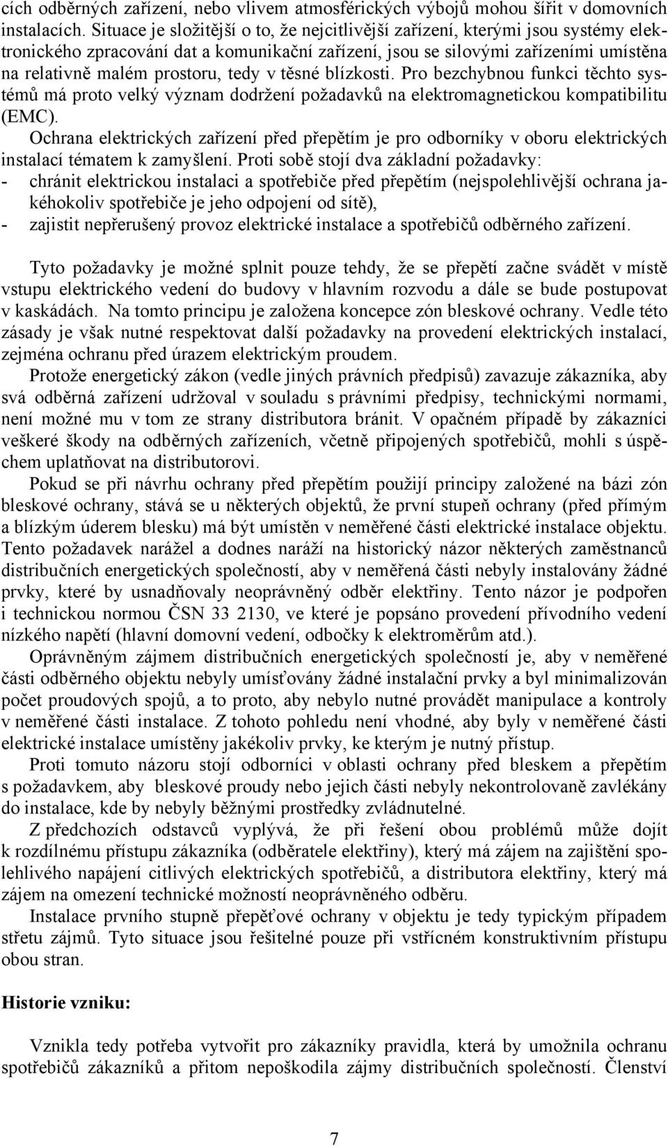 tedy v těsné blízkosti. Pro bezchybnou funkci těchto systémů má proto velký význam dodržení požadavků na elektromagnetickou kompatibilitu (EMC).