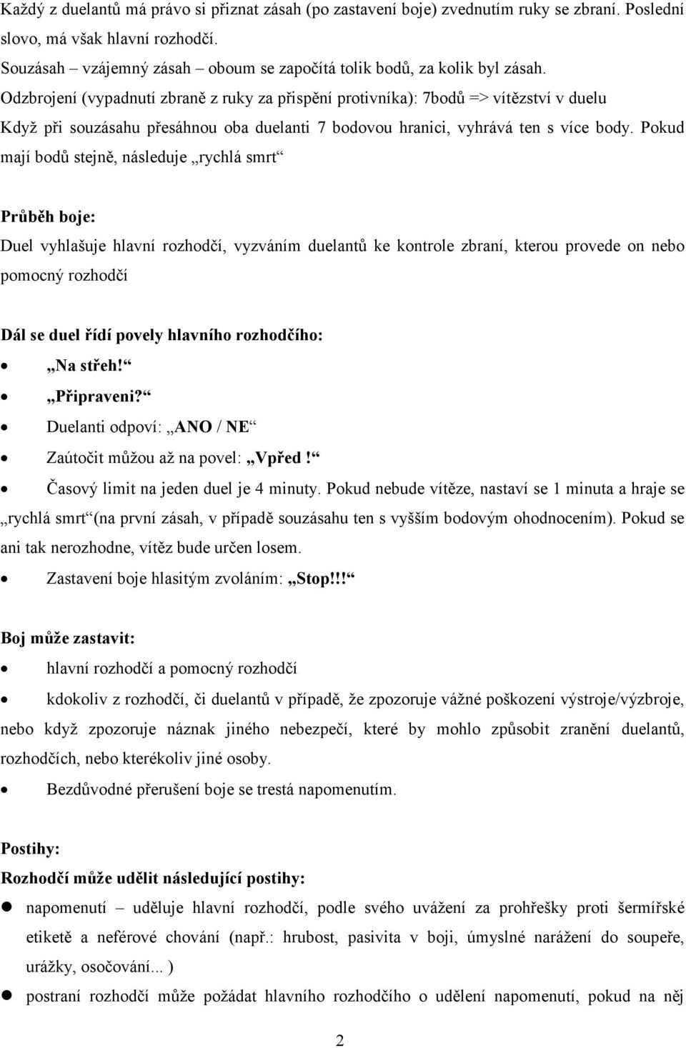 Odzbrojení (vypadnutí zbraně z ruky za přispění protivníka): 7bodů => vítězství v duelu Když při souzásahu přesáhnou oba duelanti 7 bodovou hranici, vyhrává ten s více body.