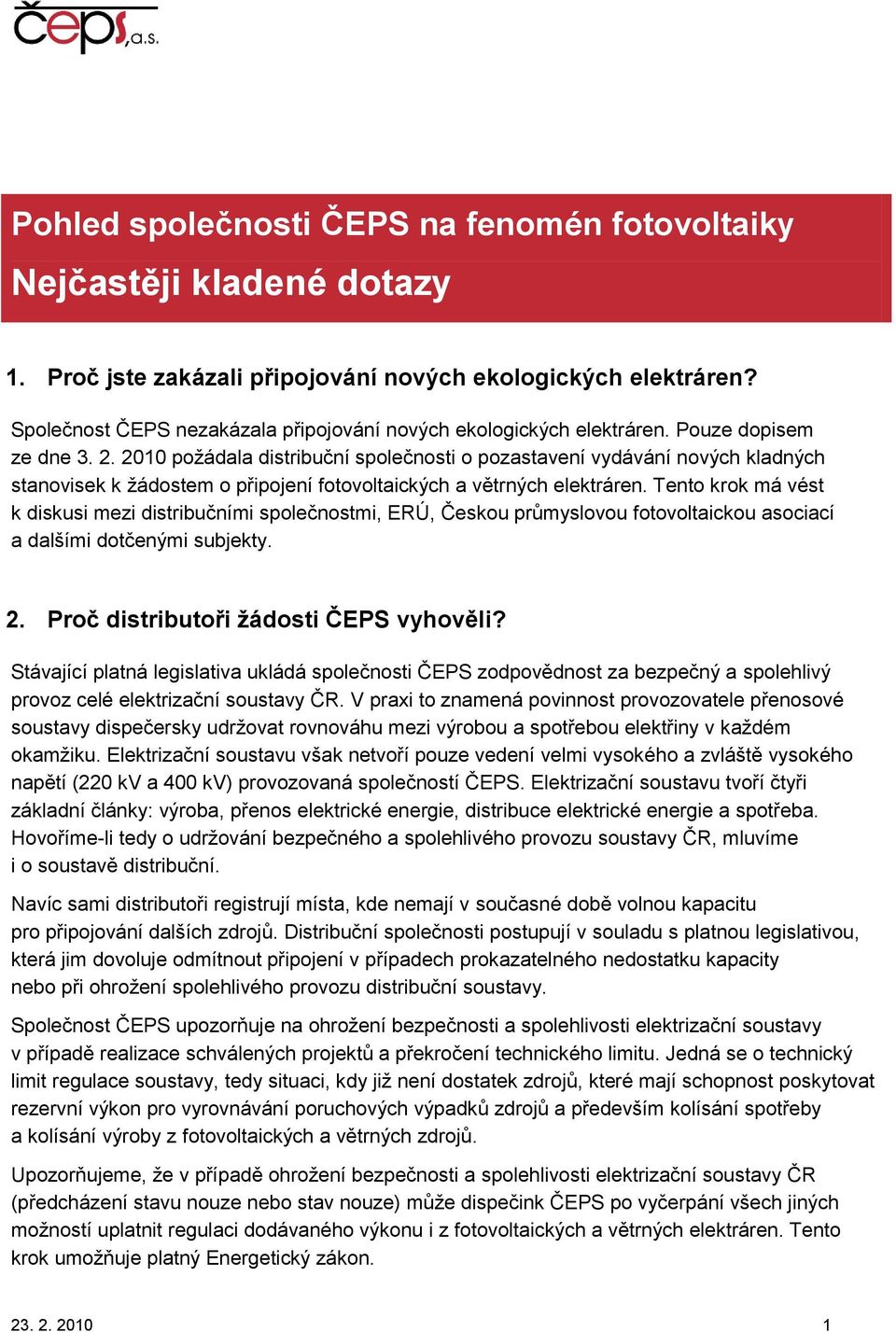 2010 poţádala distribuční společnosti o pozastavení vydávání nových kladných stanovisek k ţádostem o připojení fotovoltaických a větrných elektráren.