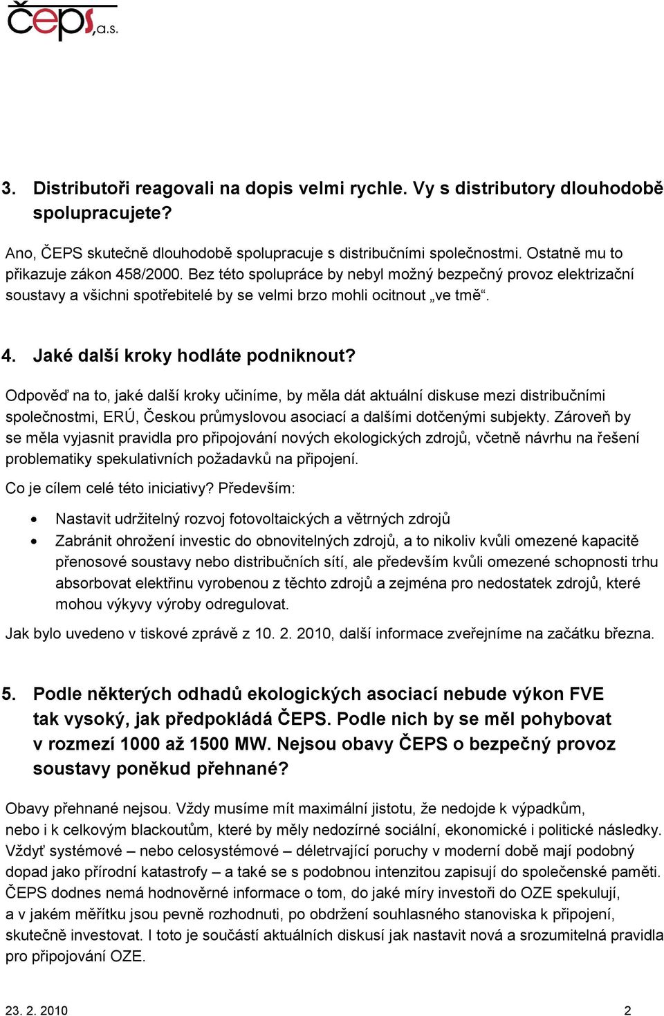 Odpověď na to, jaké další kroky učiníme, by měla dát aktuální diskuse mezi distribučními společnostmi, ERÚ, Českou průmyslovou asociací a dalšími dotčenými subjekty.