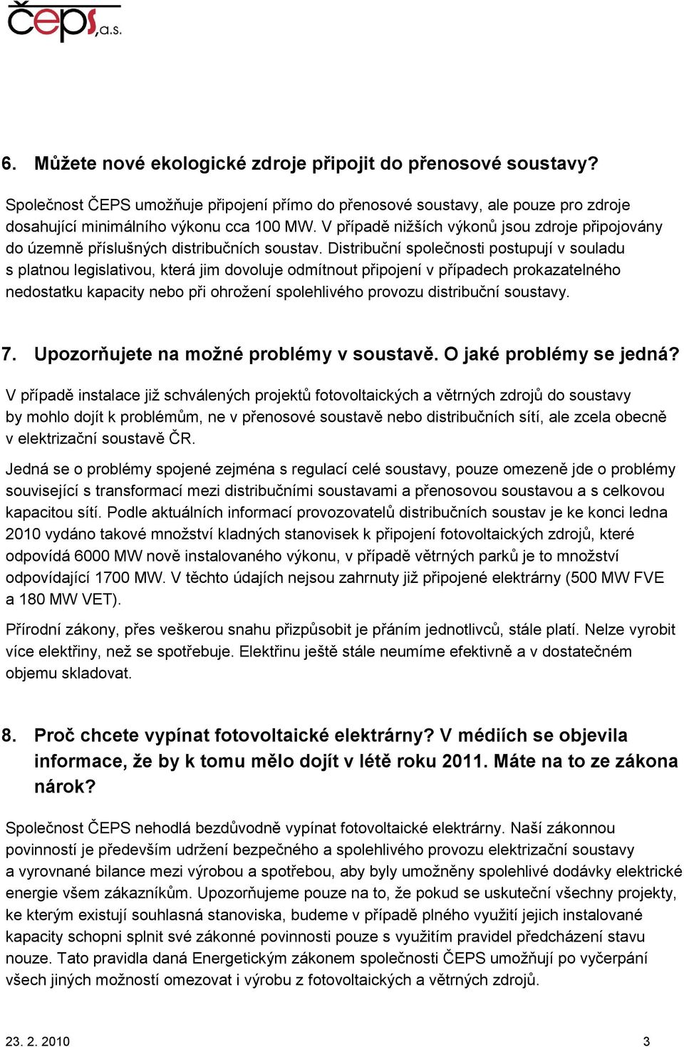 Distribuční společnosti postupují v souladu s platnou legislativou, která jim dovoluje odmítnout připojení v případech prokazatelného nedostatku kapacity nebo při ohroţení spolehlivého provozu