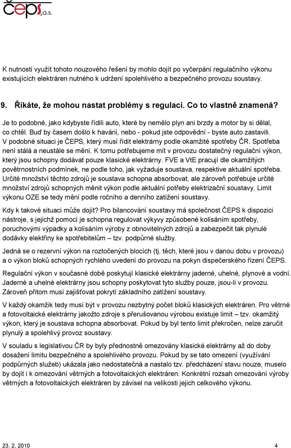 Buď by časem došlo k havárii, nebo - pokud jste odpovědní - byste auto zastavili. V podobné situaci je ČEPS, který musí řídit elektrárny podle okamţité spotřeby ČR.