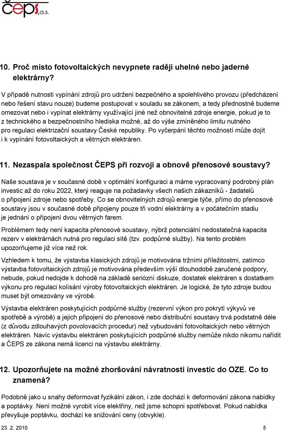 vypínat elektrárny vyuţívající jiné neţ obnovitelné zdroje energie, pokud je to z technického a bezpečnostního hlediska moţné, aţ do výše zmíněného limitu nutného pro regulaci elektrizační soustavy