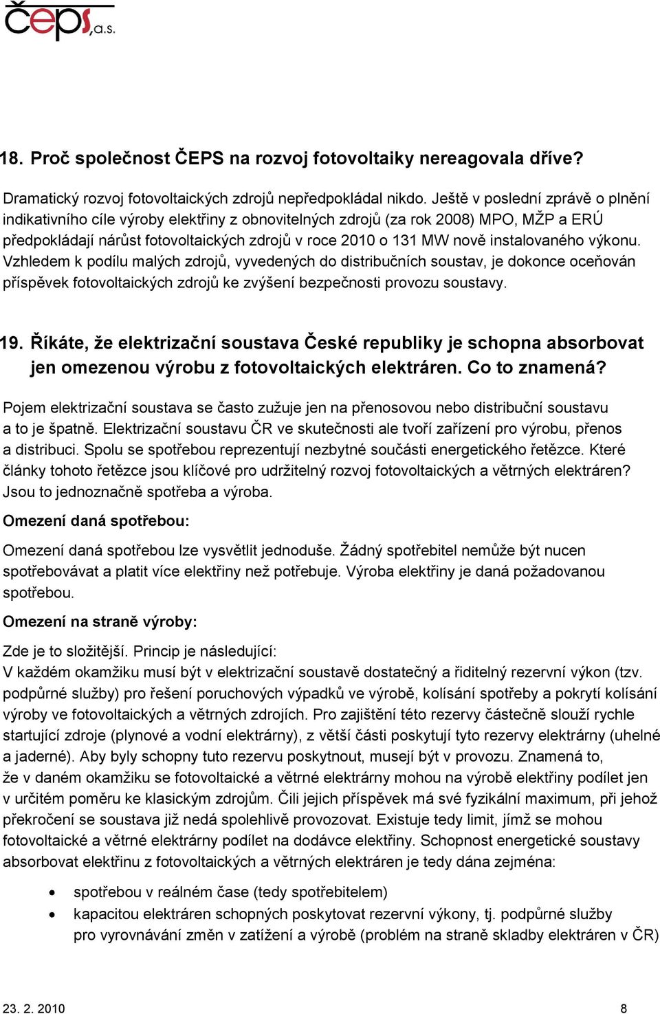 instalovaného výkonu. Vzhledem k podílu malých zdrojů, vyvedených do distribučních soustav, je dokonce oceňován příspěvek fotovoltaických zdrojů ke zvýšení bezpečnosti provozu soustavy. 19.