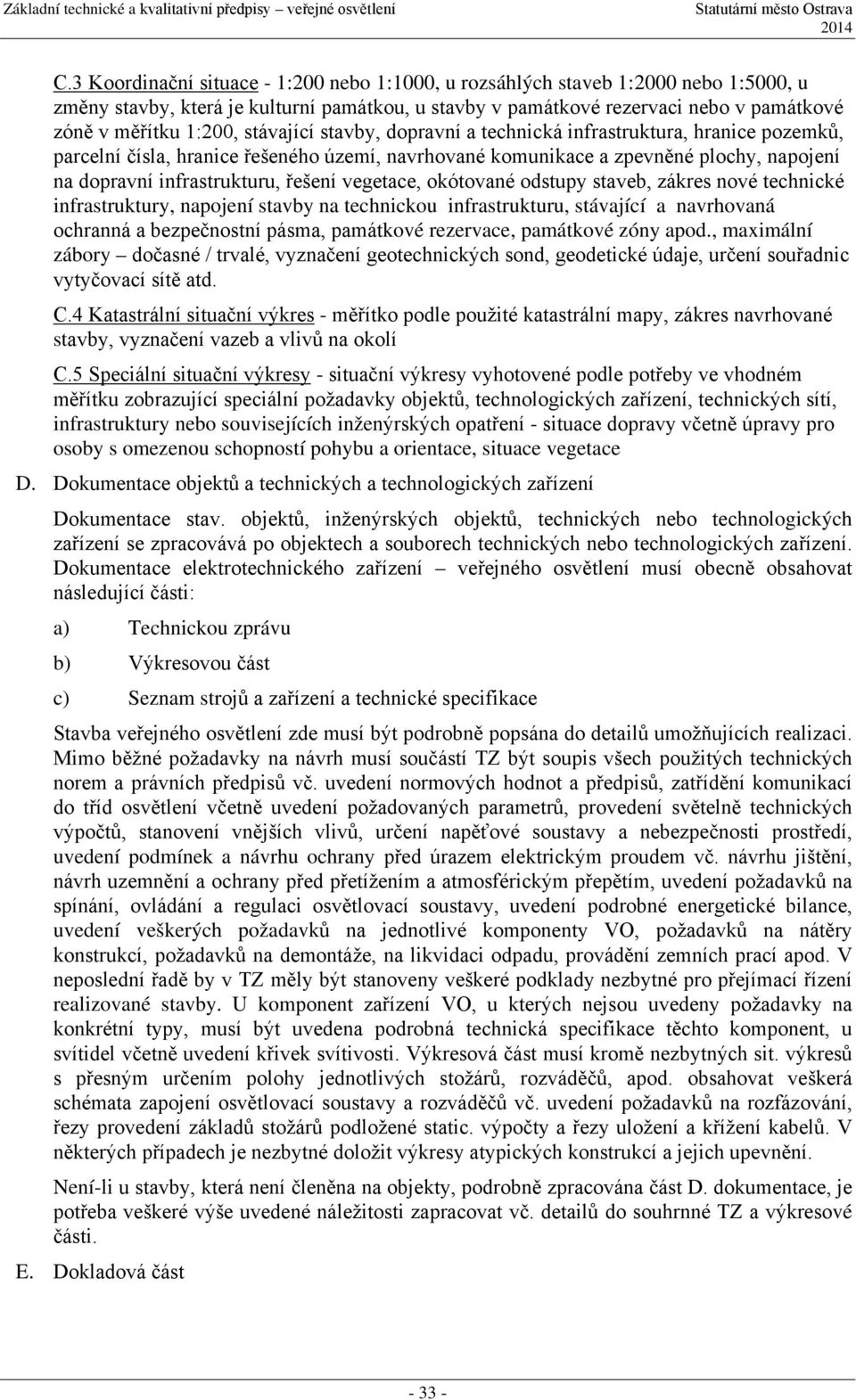 vegetace, okótované odstupy staveb, zákres nové technické infrastruktury, napojení stavby na technickou infrastrukturu, stávající a navrhovaná ochranná a bezpečnostní pásma, památkové rezervace,