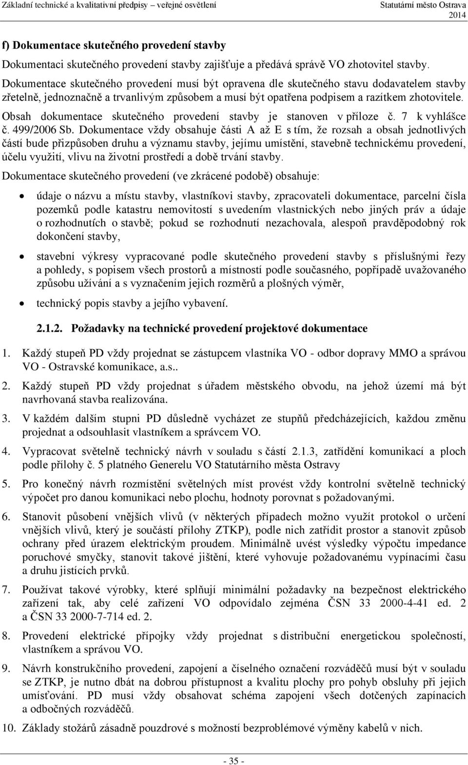 Obsah dokumentace skutečného provedení stavby je stanoven v příloze č. 7 k vyhlášce č. 499/2006 Sb.