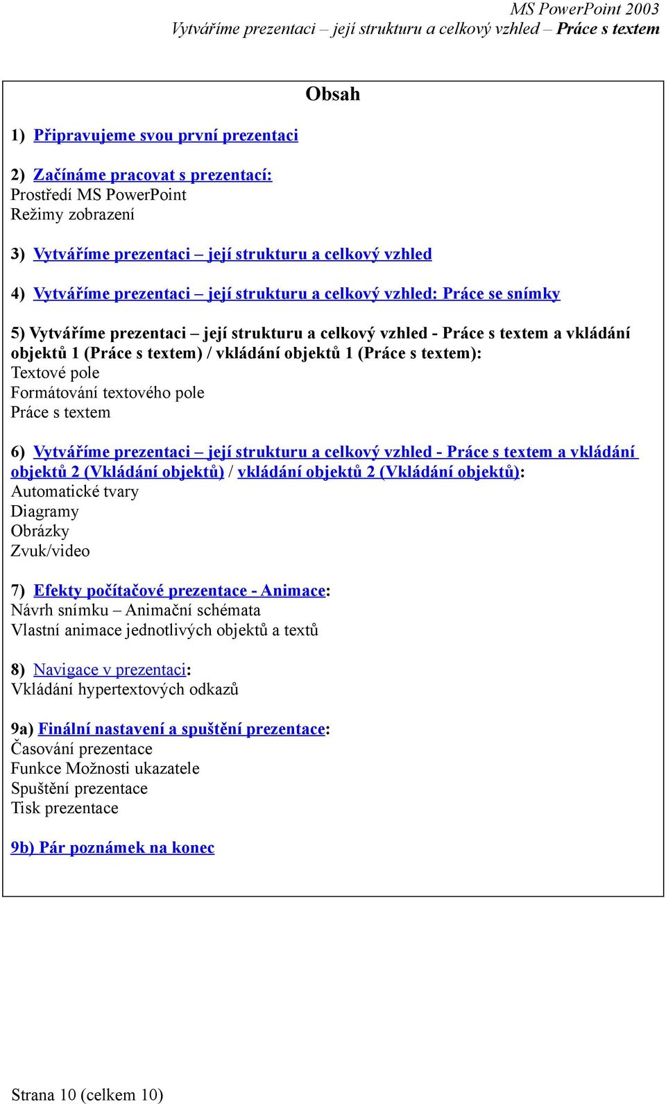 Textové pole Formátování textového pole Práce s textem 6) Vytváříme prezentaci její strukturu a celkový vzhled - Práce s textem a vkládání objektů 2 (Vkládání objektů) / vkládání objektů 2 (Vkládání