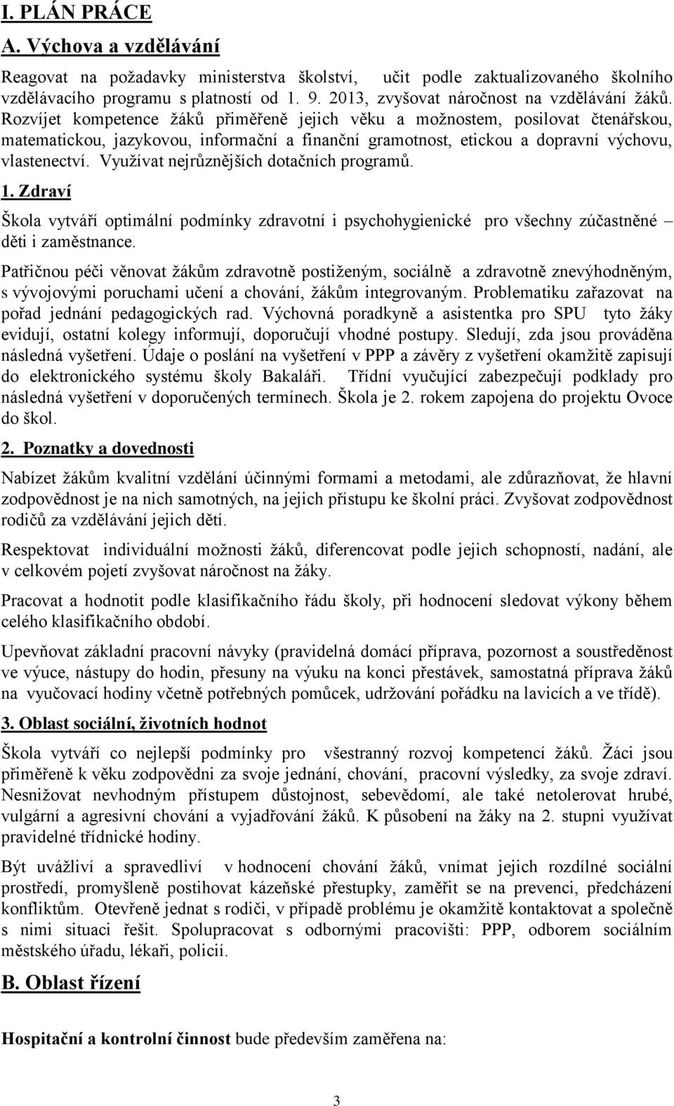 Rozvíjet kompetence ţáků přiměřeně jejich věku a moţnostem, posilovat čtenářskou, matematickou, jazykovou, informační a finanční gramotnost, etickou a dopravní výchovu, vlastenectví.