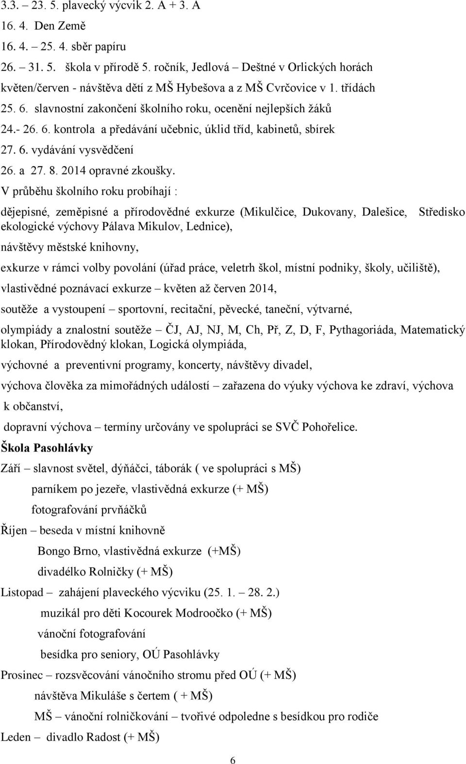 6. vydávání vysvědčení 26. a 27. 8. 2014 opravné zkoušky.