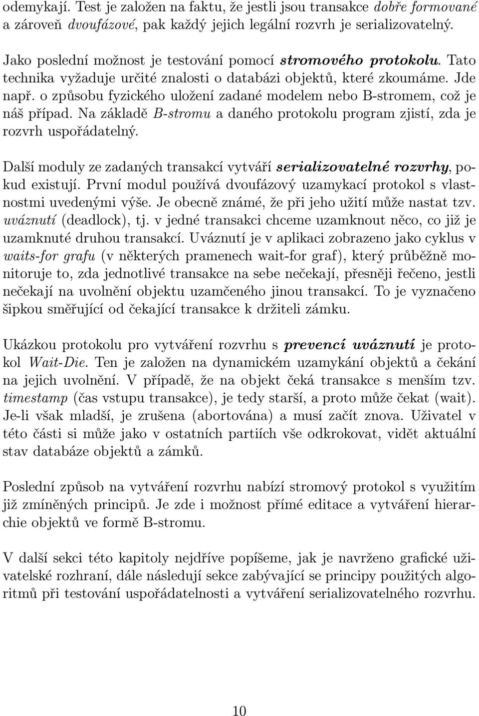 o způsobu fyzického uložení zadané modelem nebo B-stromem, což je náš případ. Na základě B-stromu a daného protokolu program zjistí, zda je rozvrh uspořádatelný.