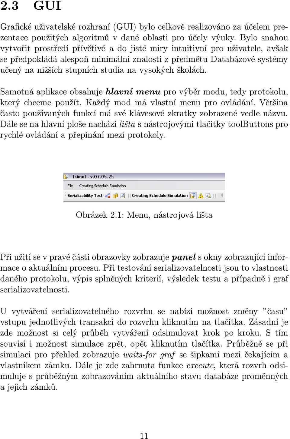 vysokých školách. Samotná aplikace obsahuje hlavní menu pro výběr modu, tedy protokolu, který chceme použít. Každý mod má vlastní menu pro ovládání.