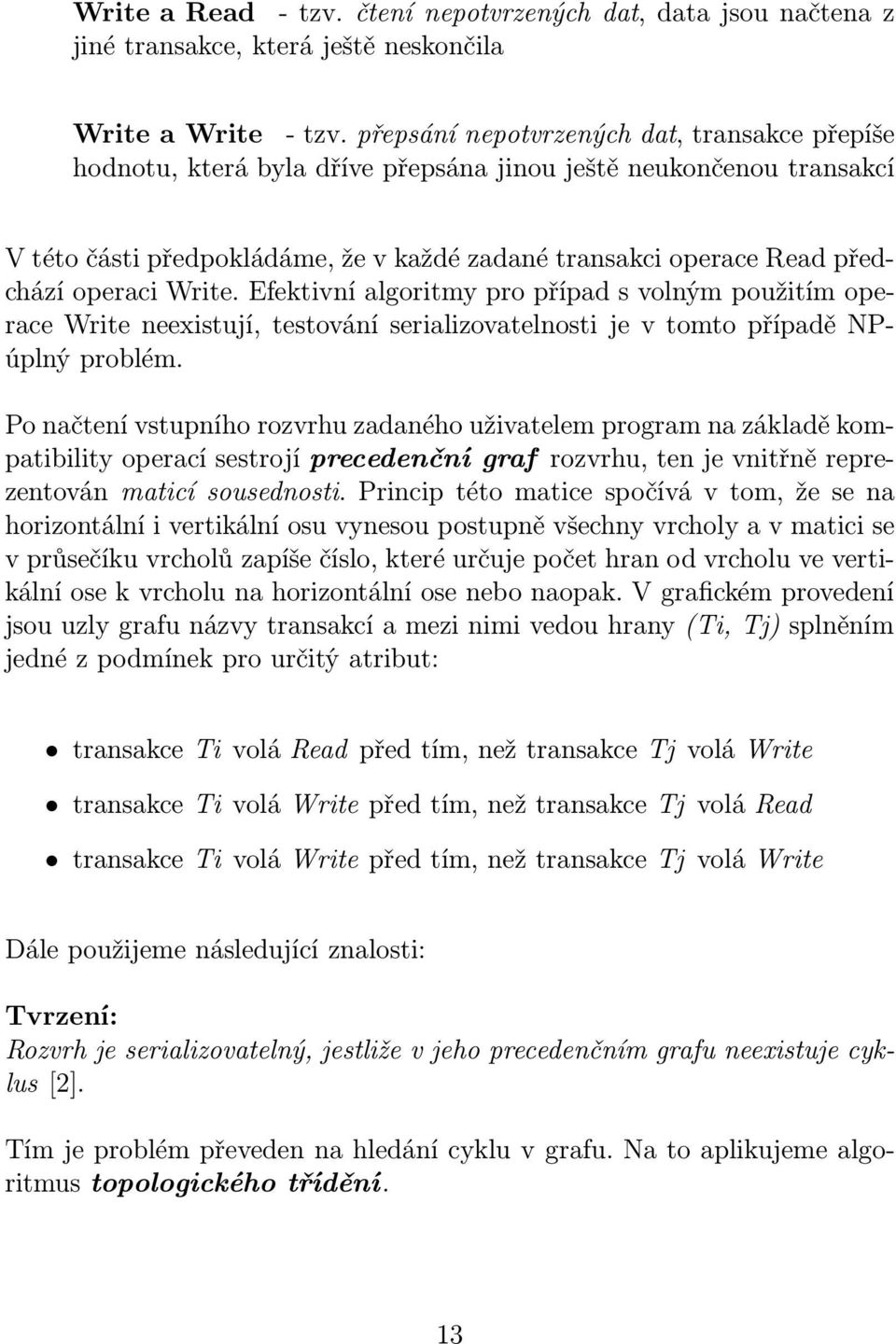 operaci Write. Efektivní algoritmy pro případ s volným použitím operace Write neexistují, testování serializovatelnosti je v tomto případě NPúplný problém.