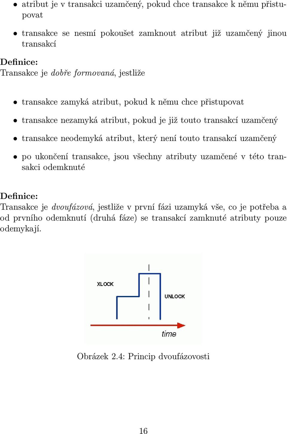 neodemyká atribut, který není touto transakcí uzamčený po ukončení transakce, jsou všechny atributy uzamčené v této transakci odemknuté Definice: Transakce je