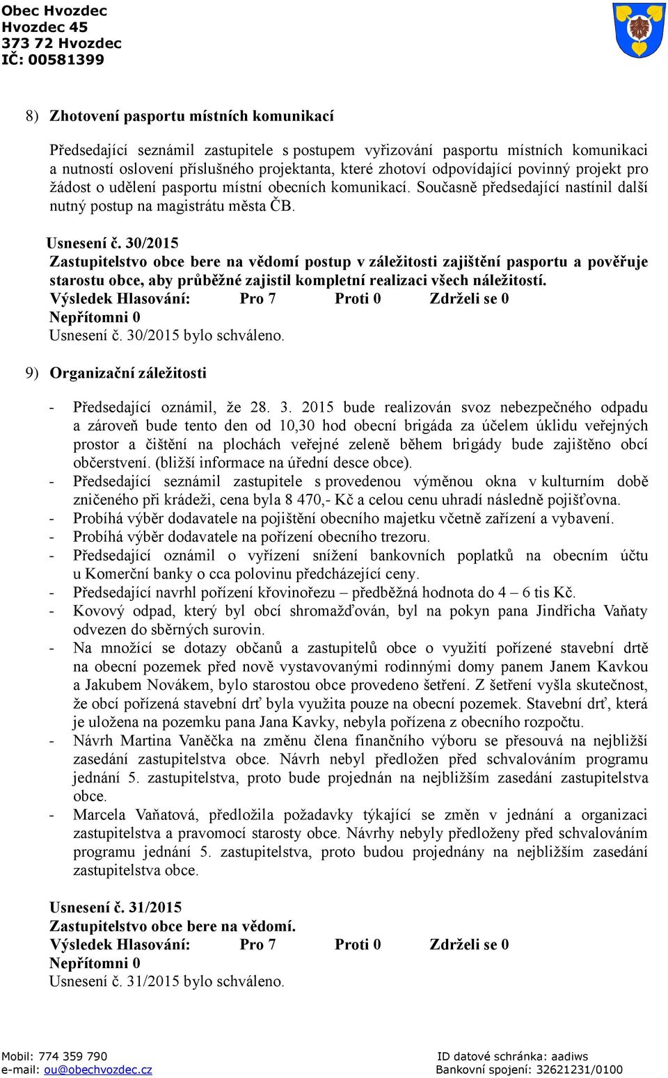 30/2015 Zastupitelstvo obce bere na vědomí postup v záležitosti zajištění pasportu a pověřuje starostu obce, aby průběžné zajistil kompletní realizaci všech náležitostí. Usnesení č.