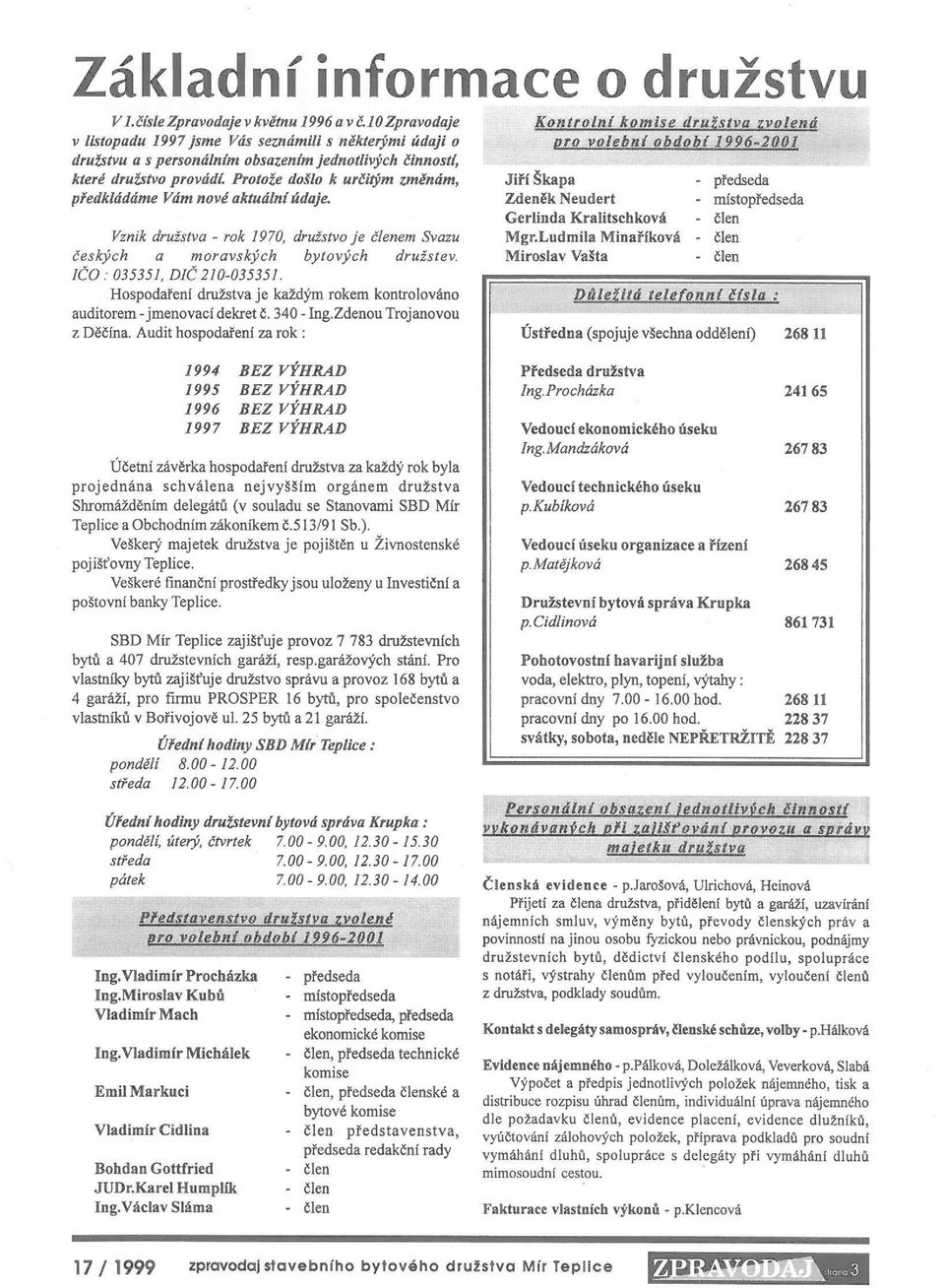 Hspdaření družstva je každým rkem kntrlván auditrem -jmenvací dekret č. 340 - Ing.Zdenu Trjanvu z Děčína. Audit hspdaření za rk : Kntra/ni kmise dral.