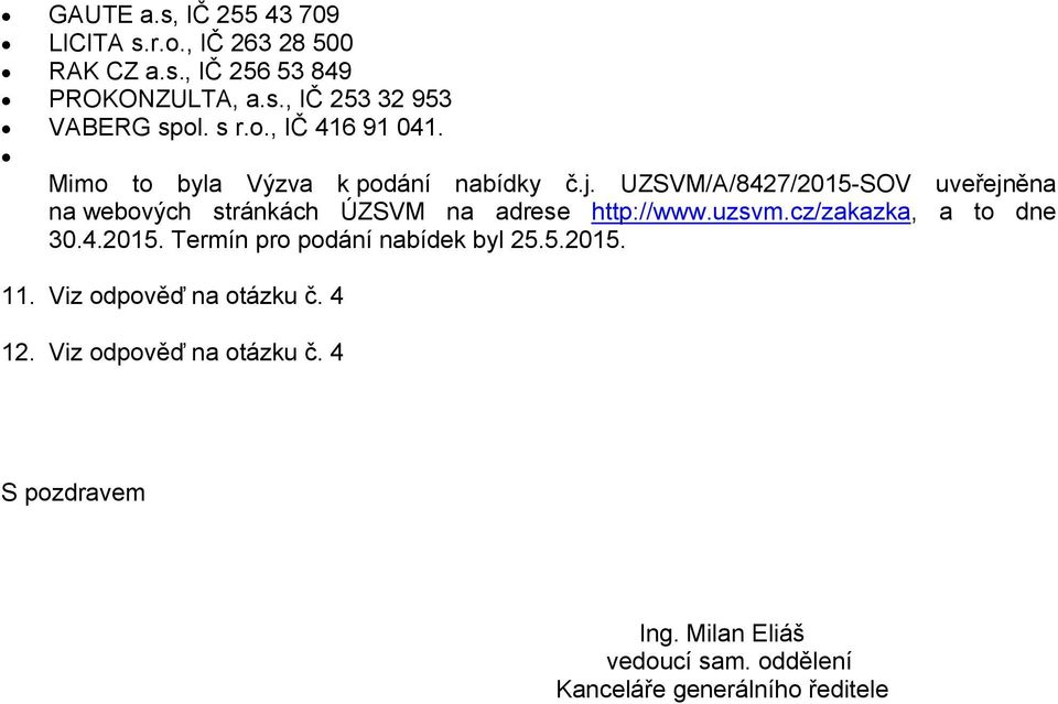 UZSVM/A/8427/2015-SOV uveřejněna na webových stránkách ÚZSVM na adrese http://www.uzsvm.cz/zakazka, a to dne 30.4.2015. Termín pro podání nabídek byl 25.