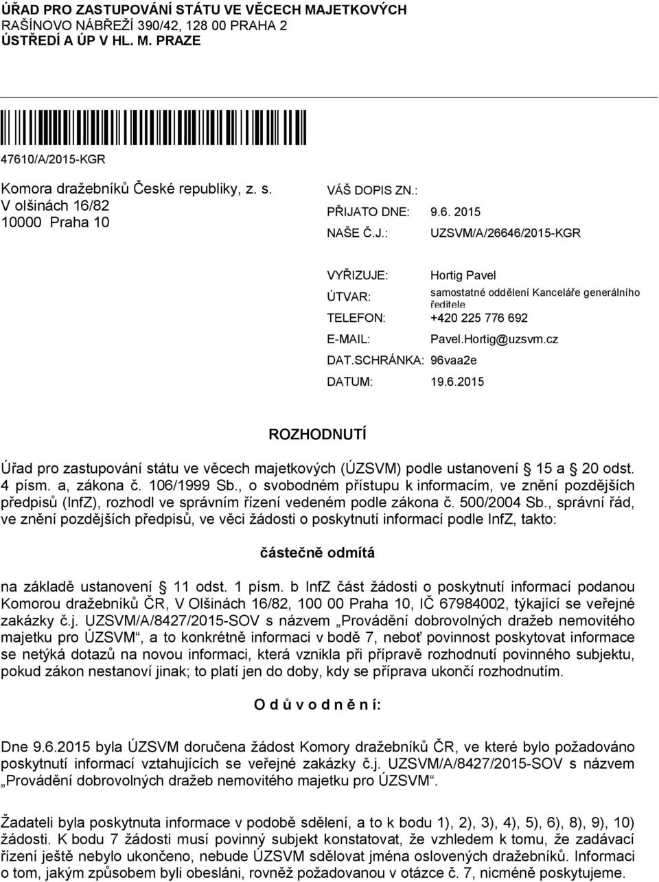 SCHRÁNKA: 96vaa2e DATUM: 19.6.2015 Pavel.Hortig@uzsvm.cz ROZHODNUTÍ Úřad pro zastupování státu ve věcech majetkových (ÚZSVM) podle ustanovení 15 a 20 odst. 4 písm. a, zákona č. 106/1999 Sb.