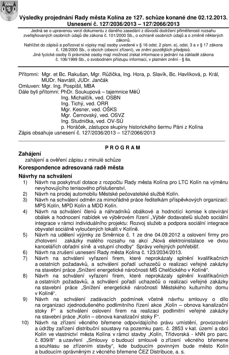 , o ochraně osobních údajů a o změně některých zákonů. Nahlížet do zápisů a pořizovat si výpisy mají osoby uvedené v 16 odst. 2 písm. e), odst. 3 a v 17 zákona č. 128/2000 Sb.